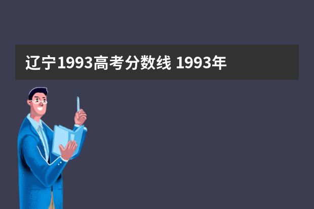 辽宁1993高考分数线 1993年辽宁地区上海交大录取分数线